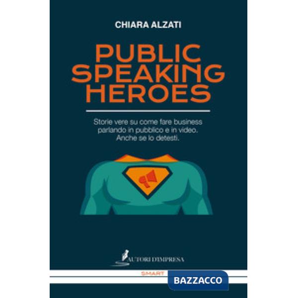 Public speaking heroes. Storie vere su come fare business parlando in pubblico e