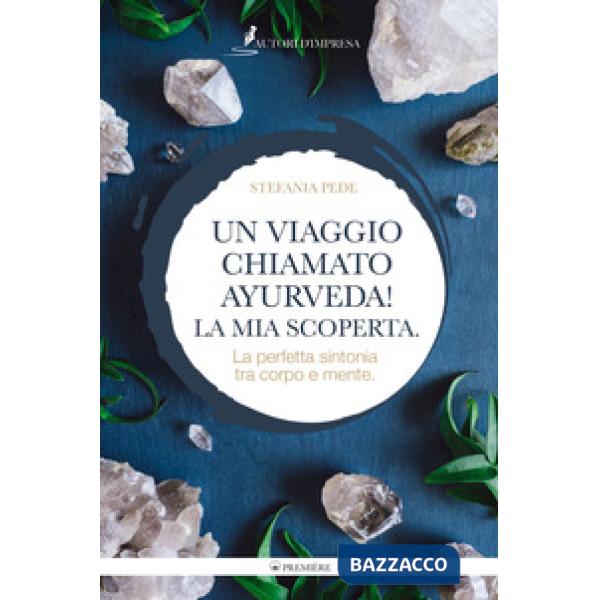 Viaggio chiamato Ayurveda! La mia scoperta. La perfetta sintonia tra corpo e mente (Un)
