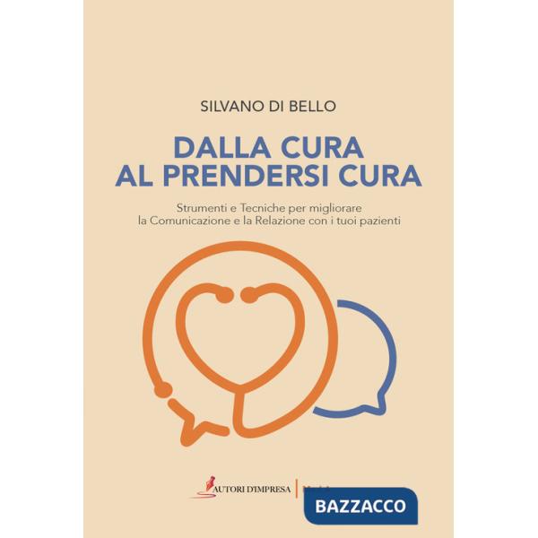 Dalla cura al prendersi cura. Strumenti e tecniche per migliorare la comunicazione e la relazione con i tuoi pazienti