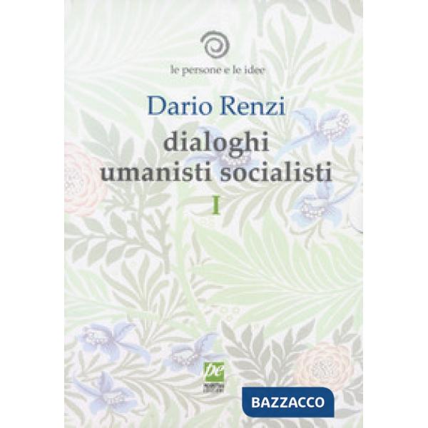 Persone e le idee. Dialoghi umanisti socialisti (Le). Vol. 1: Delle cose prime. 