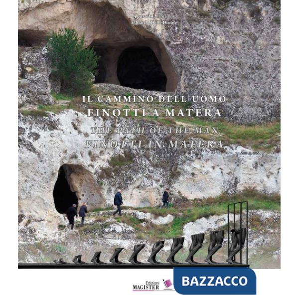 Cammino dell'uomo. Finotti a Matera-The path of the man. Finotti in Matera. Ediz. bilingue (Il)