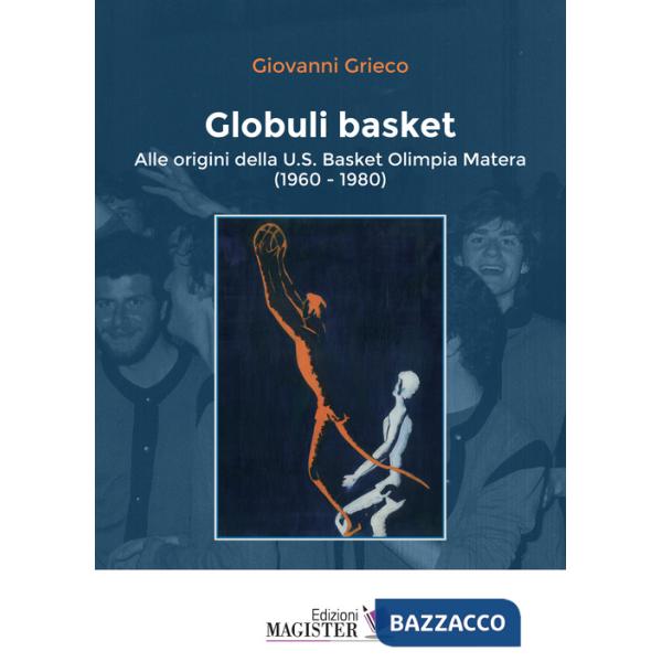 Globuli basket. Alle origini della U.S. Basket Olimpia Matera (1960-1980)