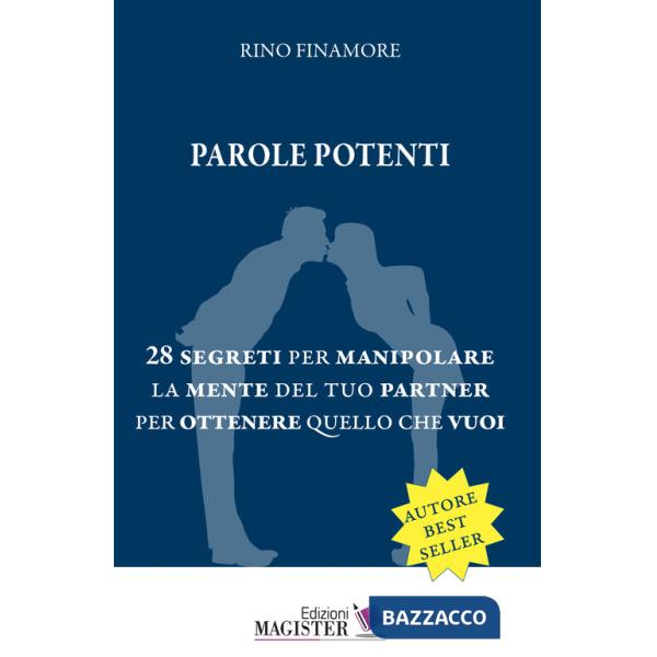 Parole potenti. 28 segreti per manipolare la mente del tuo partner per ottenere quello che vuoi