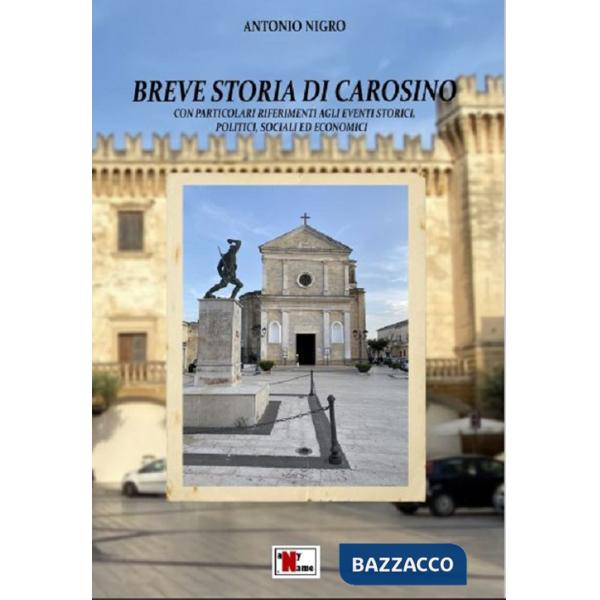 Breve storia di Carosino. Con particolari riferimenti agli eventi storici, politici, sociali ed economici
