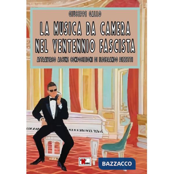 Musica da camera nel ventennio fascista. Attraverso alcune composizioni di Ildebrando Pizzetti. Ediz. critica (La)