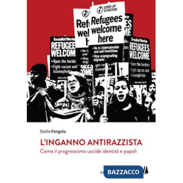 Inganno antirazzista. Come il progressismo uccide identità e popoli (L')