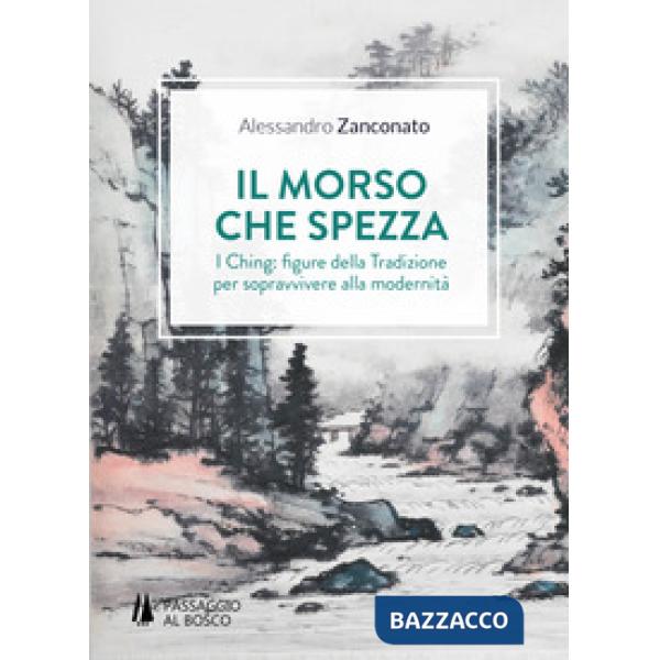 Morso che spezza. I Ching: figure della tradizione per sopravvivere alla moderni