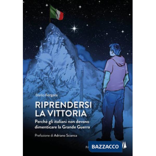 Riprendersi la vittoria. Perchè gli italiani non devono dimenticare la Grande Gu
