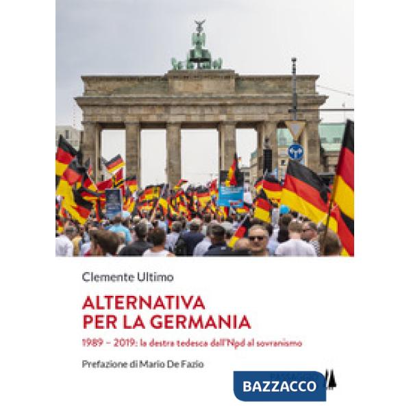 Alternativa per la Germania. 1989-2019: la destra tedesca dall'Npd al sovranismo