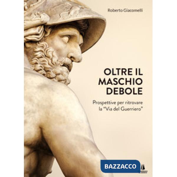 Oltre il maschio debole. Prospettive per ritrovare la «via del guerriero»