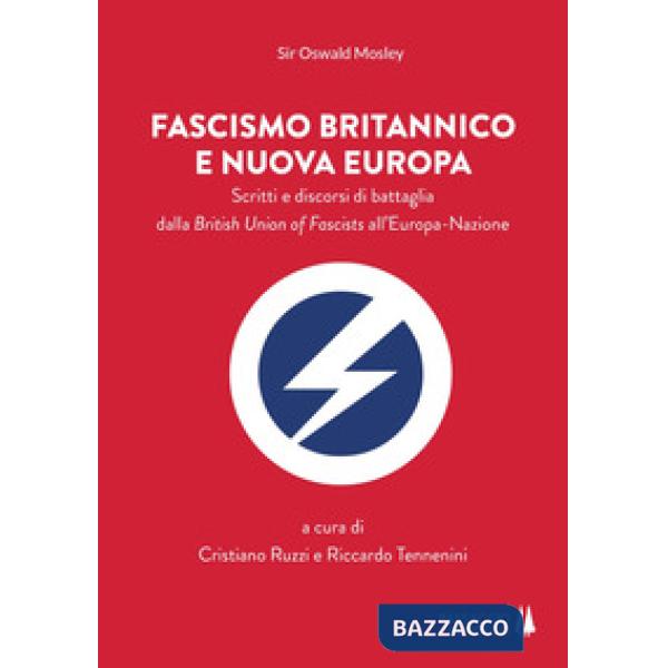 Fascismo britannico e nuova Europa. Scritti e discorsi di battaglia dalla Britis