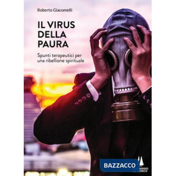 Virus della paura. Spunti terapeutici per una ribellione spirituale (Il)