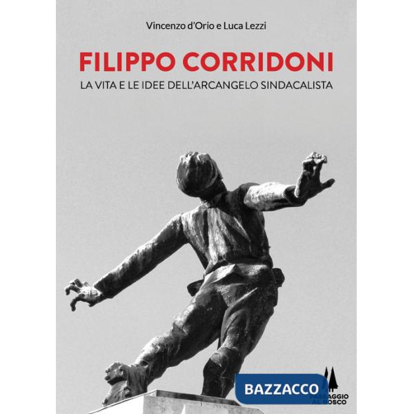 Filippo Corridoni. La vita e le idee dell'arcangelo sindacalista