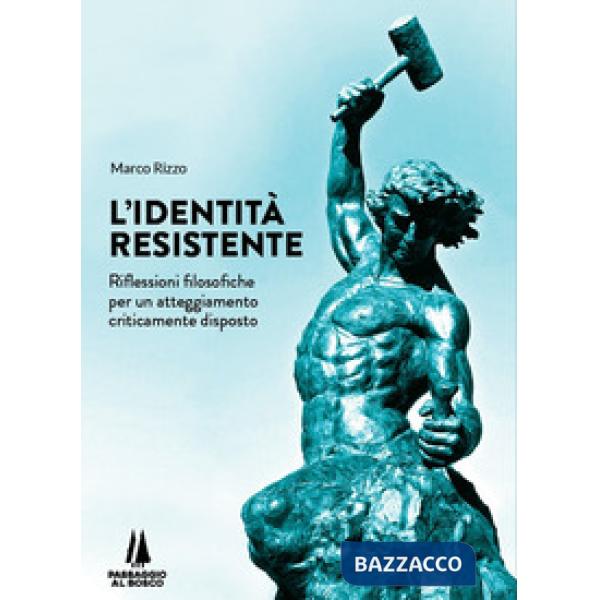 Identità resistente. Riflessioni filosofiche per un atteggiamento criticamente disposto (L')