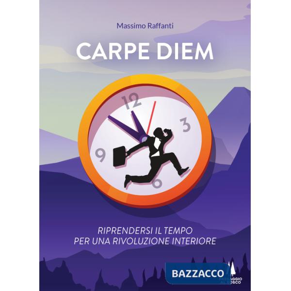 Carpe Diem. Riprendersi il tempo per una rivoluzione interiore