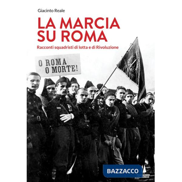 Marcia su Roma. Racconti squadristi di lotta e di Rivoluzione (La)