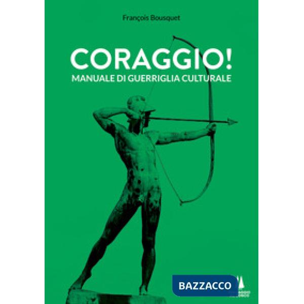 Coraggio! Manuale di guerriglia culturale