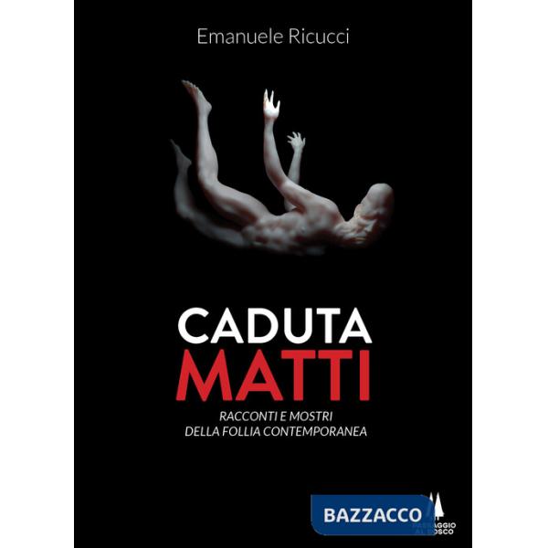 Caduta matti. Racconti e mostri della follia contemporanea