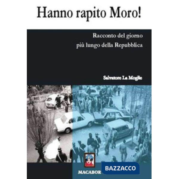Hanno rapito Moro! Racconto del giorno più lungo della Repubblica