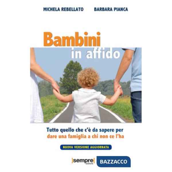 Bambini in affido. Tutto quello che c'è da sapere per dare una famiglia a chi non ce l'ha. Nuova ediz.