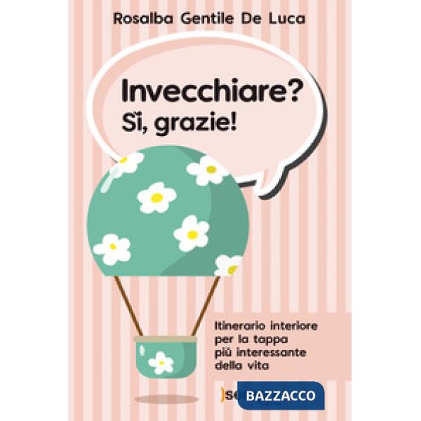 Invecchiare? Sì, grazie! Itinerario interiore per la tappa più interessante della vita