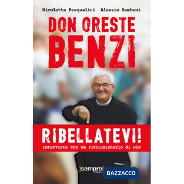 Ribellatevi! Don Oreste Benzi. Intervista con un rivoluzionario di Dio