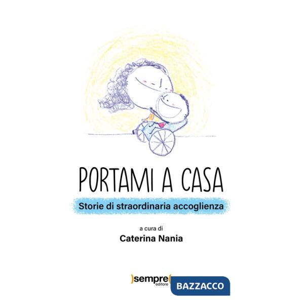 Portami a casa. Storie di straordinaria accoglienza