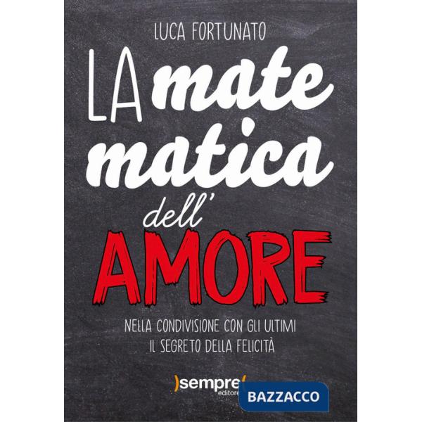 Matematica dell'amore. Nella condivisione con gli ultimi il segreto della felicità (La)