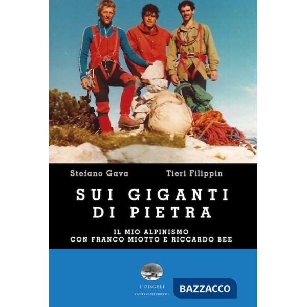 Sui giganti di pietra. Il mio alpinismo con Franco Miotto e Riccardo Bee