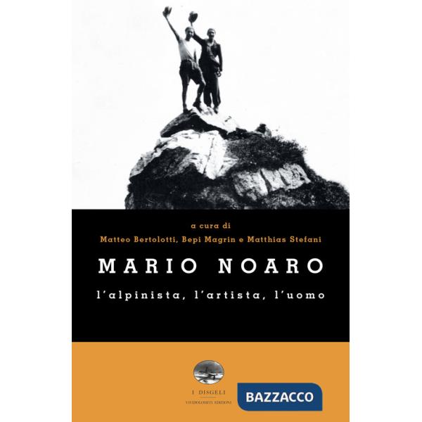 Mario Noaro. L'alpinista, l'artista, l'uomo