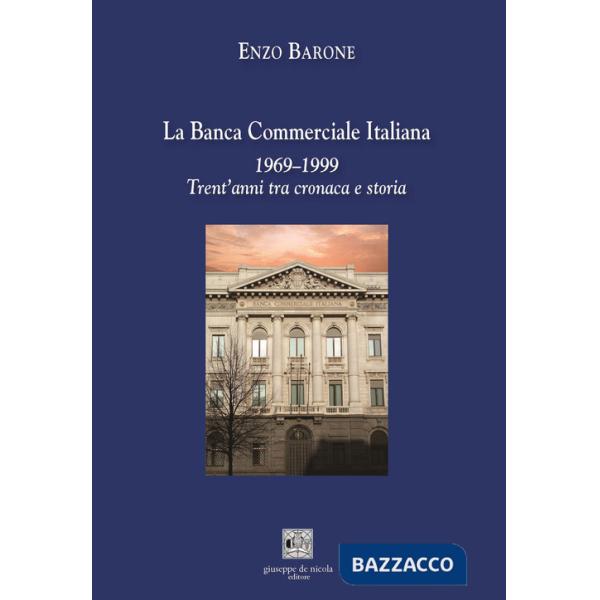Banca Commerciale Italiana 1969-1999. Trent'anni tra cronaca e storia (La)