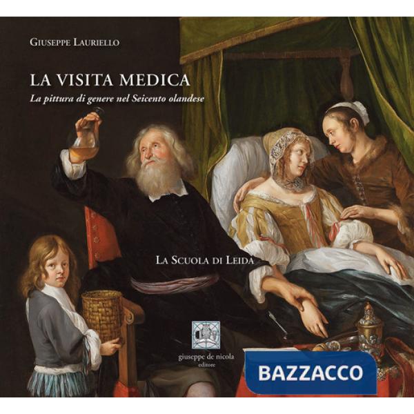 Visita medica. La pittura di genere nel Seicento olandese. La Scuola di Leida (La)