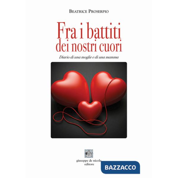 Fra i battiti dei nostri cuori. Diario di una moglie e di una mamma