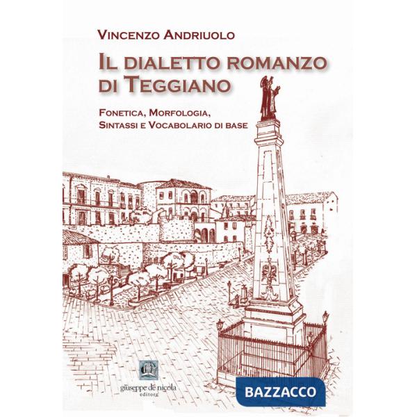 Dialetto romanzo di Teggiano. Fonetica, morfologia, sintassi e vocabolario di base (Il)