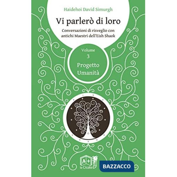 Vi parlerò di loro. Conversazioni di risveglio con antichi maestri dell'Eish Shaok. Vol. 3: Progetto Umanità