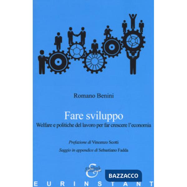 Fare sviluppo. Welfare e politiche del lavoro per far crescere l'economia