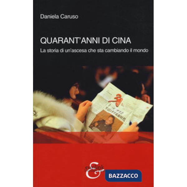 Quarant'anni di Cina. La storia di un'ascesa che sta cambiando il mondo