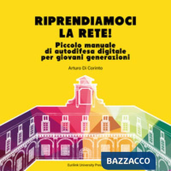 Riprendiamoci la rete. Piccolo manuale di autodifesa digitale per giovani generazioni. Nuova ediz.
