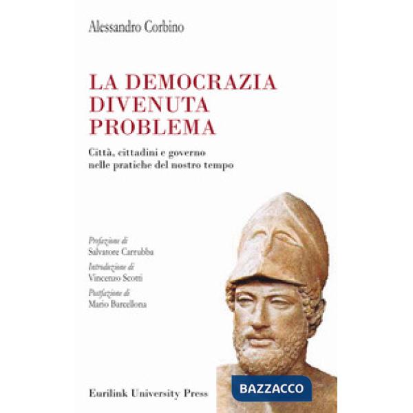 Democrazia divenuta problema. Città, cittadini e governo nelle pratiche del nostro tempo (La)