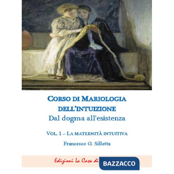 Corso di mariologia dell'intuizione. Dal dogma all'esistenza. Vol. 1: La maternità intuibile