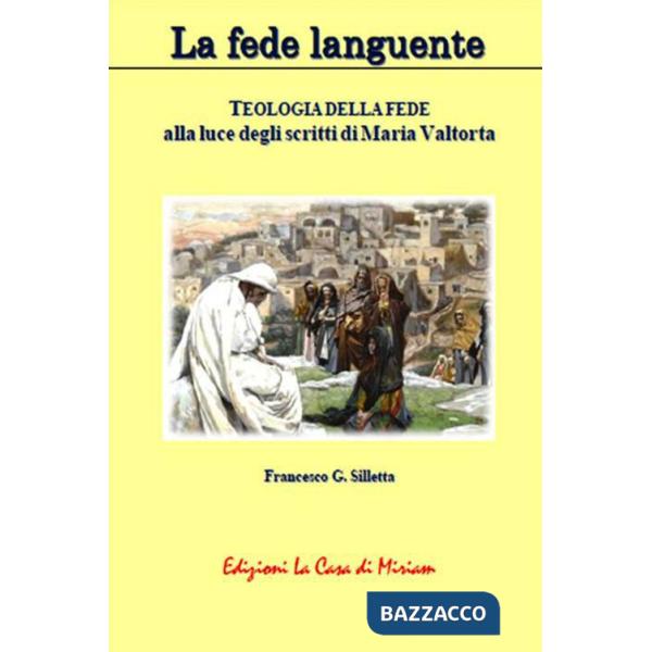 Fede languente. Teologia della fede alla luce degli scritti di Maria Valtorta (La)