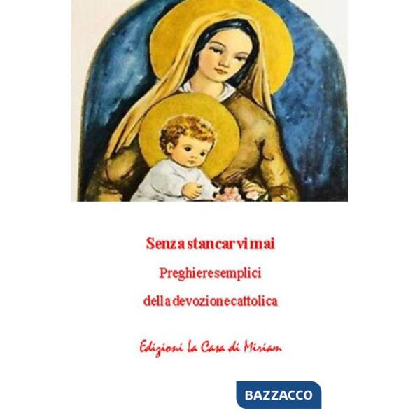 Senza stancarvi mai. Preghiere semplici della devozione cattolica