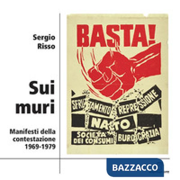 Sui muri. Manifesti della contestazione 1969-1979. Ediz. illustrata