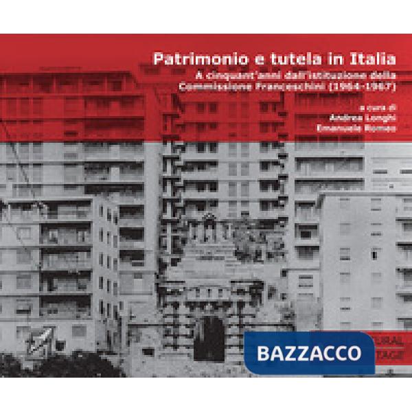 Patrimonio e tutela in Italia. A cinquant'anni dall'istituzione della Commissione Franceschini (1964-1967). Nuova ediz.