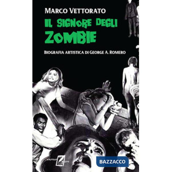 Signore degli zombie. Biografia artistica di George A. Romero (Il)