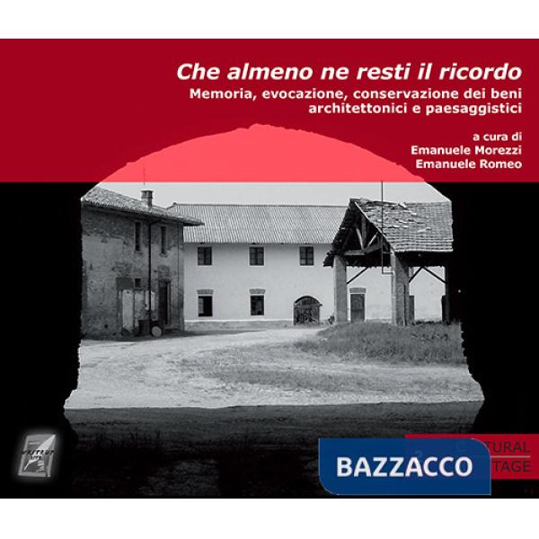 Che almeno ne resti il ricordo. Memoria, evocazione, conservazione dei beni architettonici e paesaggistici. Nuova ediz.