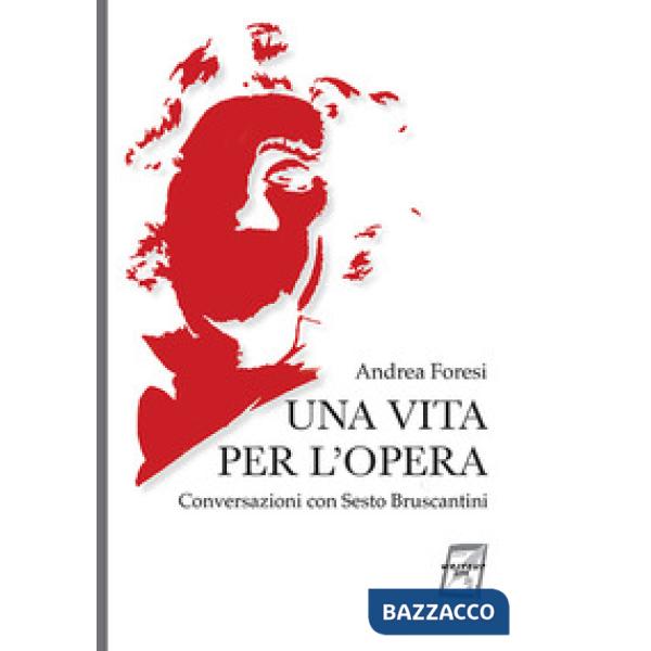 Vita per l'opera. Conversazioni con Sesto Bruscantini. Nuova ediz. (Una)