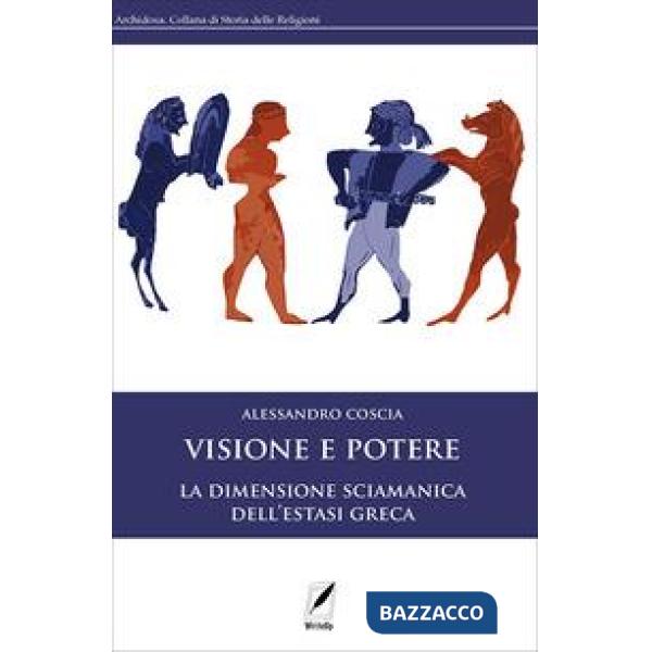 Visione e potere. La dimensione sciamanica dell'estasi greca. Nuova ediz.