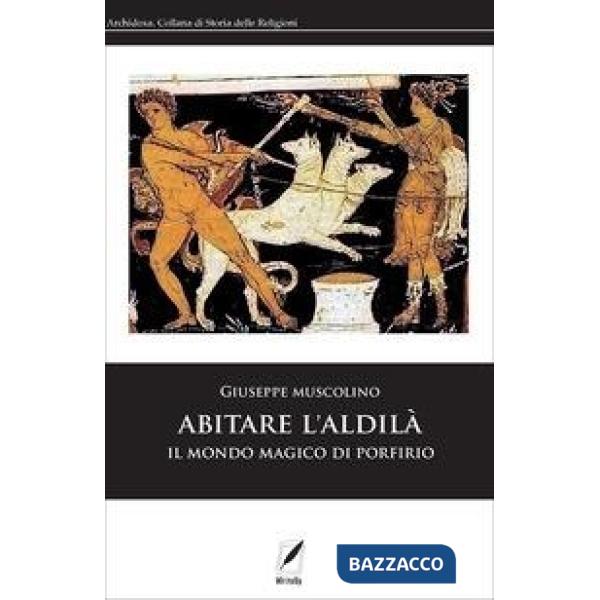 Abitare l'aldilà. Il mondo magico di Porfirio