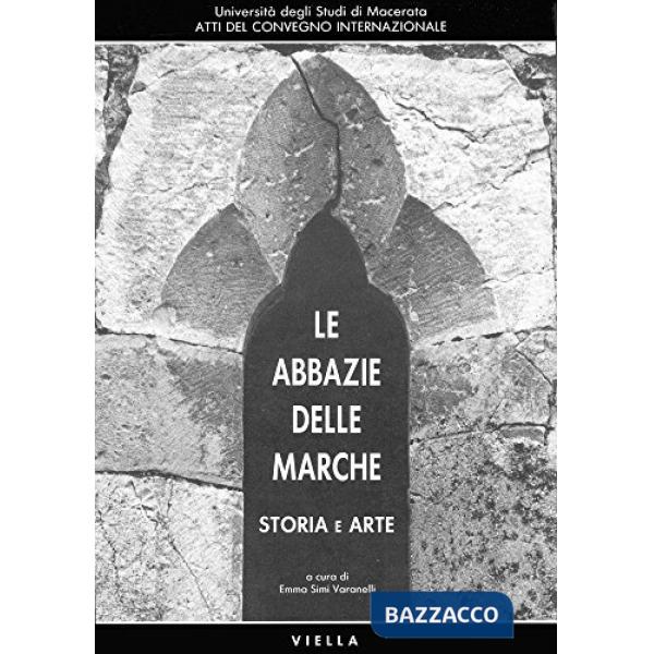 Abbazie delle Marche. Storia e arte. Atti del Convegno internazionale (Macerata, 3-5 aprile 1990) (Le)
